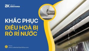 hướng dẫn khắc phục điều hoà bị rò rỉ nước